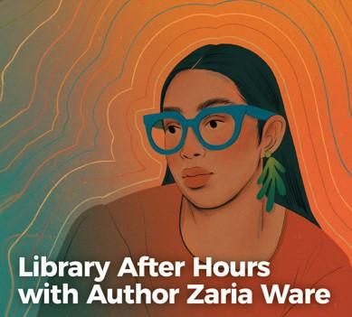 An illustration of Zaria Ware with bright blue glasses and white text that reads "Library After Hours with Author Zaria Ware"