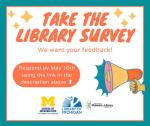 TAKE THE LIBRARY SURVEY We want your feedback! Respond by May 10th by using the link.