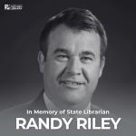 Photograph of Randy Riley with text: In Memory of State Librarian Randy Riley