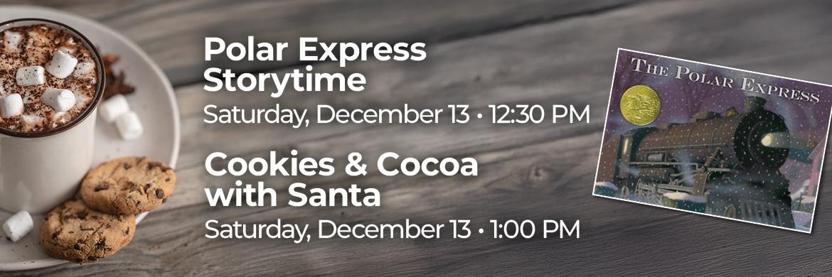 Photo of mug of cocoa & Polar Express cover with text: Polar Express Storytime, Saturday, Dec 13, 12:30pm, Cookies & Cocoa with Santa, Saturday, Dec 12, 1pm