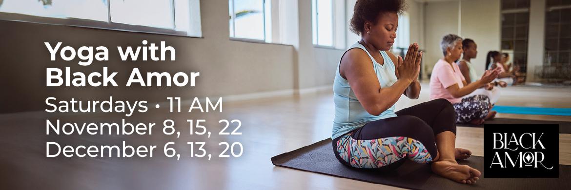 Photo of African American women doing yoga & Black Amor logo with text: Yoga with Black Amor, Saturdays, 11 AM, Nov. 8, 15, 22, Dec. 6, 13, 20
