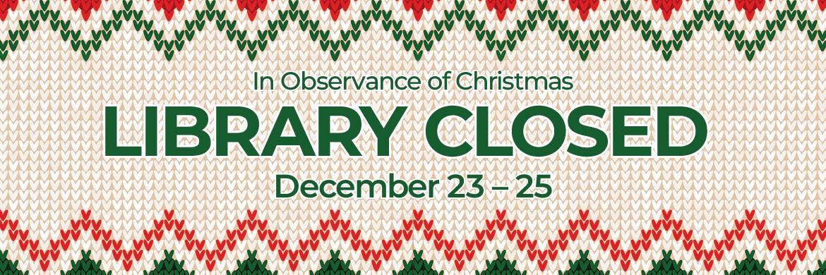 Drawing of holiday sweater with text: In Observance of Christmas, LIBRARY CLOSED December 23 - 25