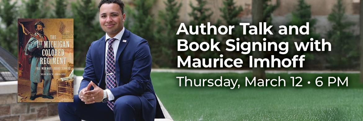 Photo of Maurice Imhoff & cover of book "The 1st Michigan Colored Regiment" with text: Author Talk & Book Signing with Maurice Imhoff, Thursday, March 12, 6pm