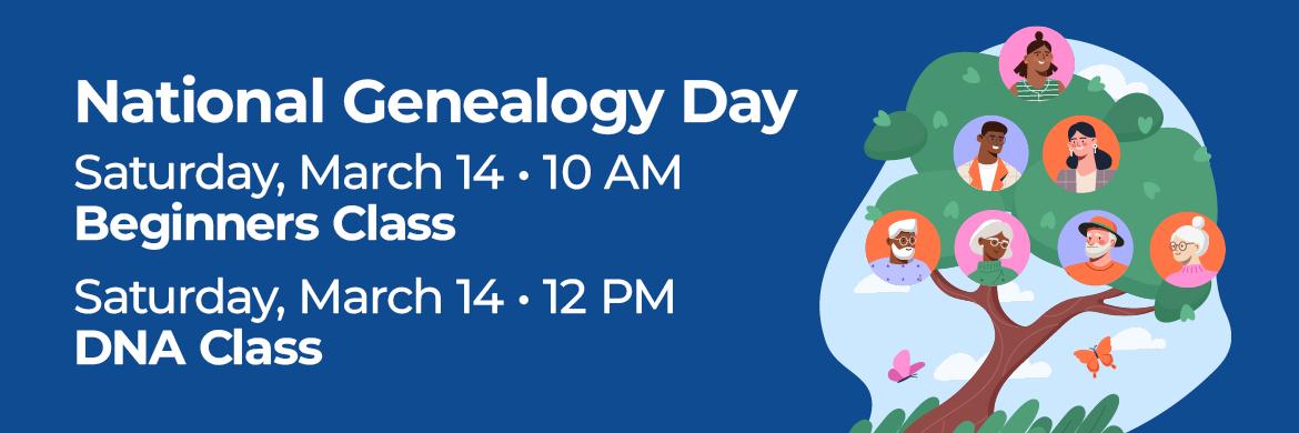Drawing of family tree with text: National Genealogy Day, Saturday, March 14, 10am Beginners Class, Saturday, March 14, 12pm DNA Class