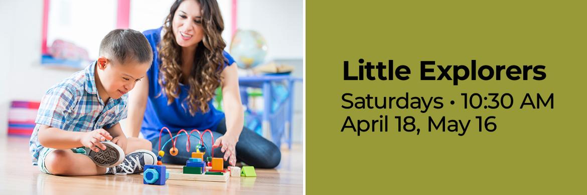 Photo of parent & child playing on floor with text: Little Explorers, Saturdays, 10:30am, April 18, May 16
