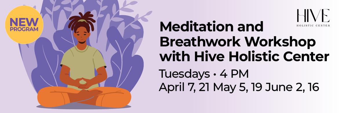 Drawing of person meditating with text: Meditation & Breathwork Workshop with Hive Holistic Center, Tuesdays, 4PM, April 7, 21, May 5, 19, June 2, 16